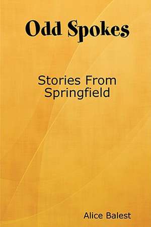 Odd Spokes Stories from Springfield de Alice Balest