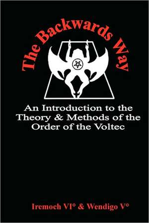 The Backwards Way: An Introduction to the Theory and Methods of the Order of the Voltec de &. Wendigo Iremoch &. Wendigo