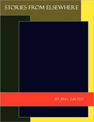 Stories from Elsewhere de Jim Curtiss