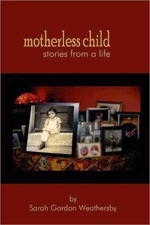 Motherless Child - Stories from a Life de Sarah Gordon Weathersby