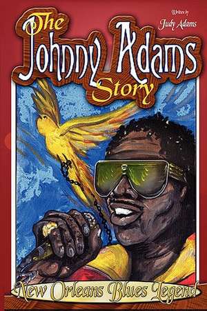 The Johnny Adams Story, New Orleans Famous Blues Legend de Judy Adams