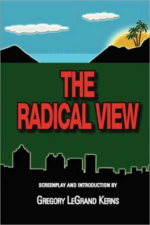 The Radical View: A Step by Step Course to Help You Access Higher Realms of the Mind, Body and Spirit. de Gregory Legrand Kerns