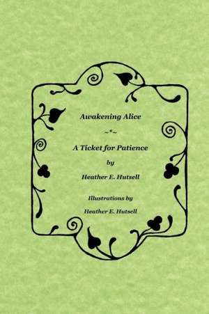 Awakening Alice * a Ticket for Patience de Heather Hutsell