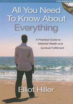 All You Need to Know about Everything: A Practical Guide to Material Wealth and Spiritual Fulfillment de Elliot Hiller