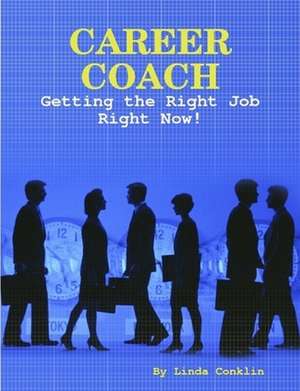 Career Coach - Getting the Right Job Right Now! de Linda Conklin