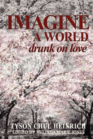 Imagine a World Drunk on Love de Tyson Heinrich