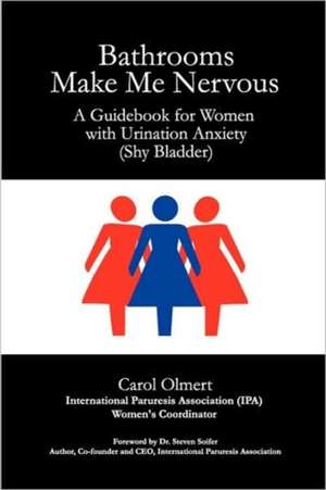 Bathrooms Make Me Nervous: A Guidebook for Women with Urination Anxiety (Shy Bladder) de Carol Olmert