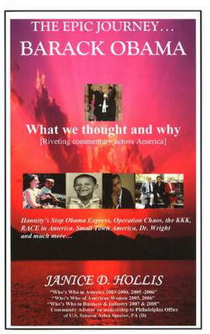 Epic Journey . . . Barack Obama: What We Thought & Why de Janice D Hollis