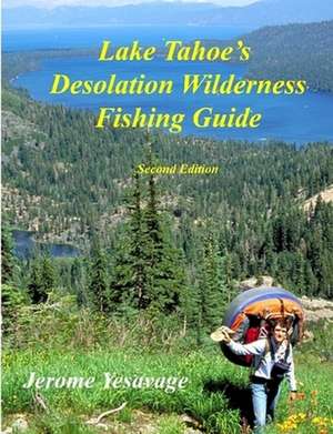 Lake Tahoe's Desolation Wilderness Fishing Guide de Jerome Yesavage