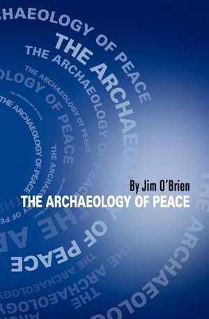 The Archaeology of Peace de Jim O'Brien