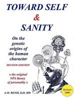 Toward Self & Sanity: On the Genetic Origins of the Human Character de Sc D. M. D. Anthony M. Benis