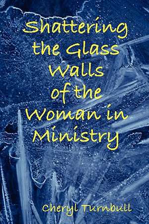 Shattering the Glass Walls of the Woman in Ministry de Cheryl Turnbull