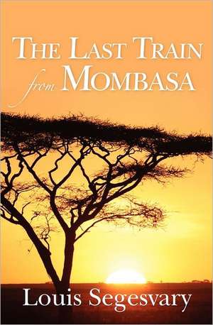 The Last Train from Mombasa: A Spiritual Walk (and Roll) de Louis Segesvary