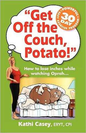 Get Off the Couch, Potato!: How to Lose Inches While Watching Oprah... de Kathi Casey