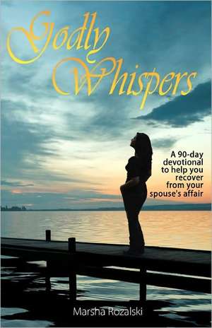 Godly Whispers: A 90-Day Devotional to Help You Recover from Your Spouses Affair