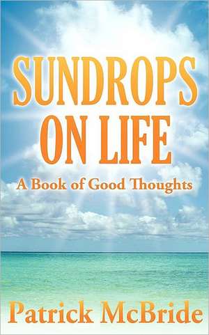 Sundrops on Life: A Book of Good Thoughts de Patrick McBride