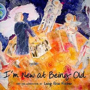 I'm New at Being Old de Lucy Rose Fischer