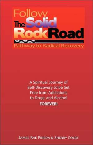 Follow the Solid Rock Road: Pathway to Radical Recovery de Jamee Pineda