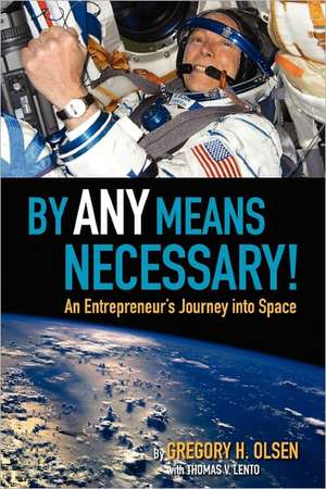 By Any Means Necessary!: An Entrepreneur's Journey Into Space de Gregory H. Olsen