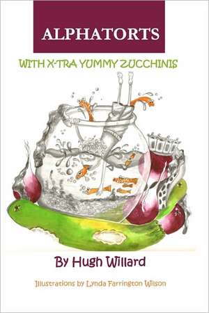 Alphatorts: With X-Tra Yummy Zuchinnis de Hugh Willard