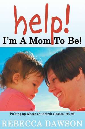 Help! I'm a Mom To Be! de Rebecca Dawson