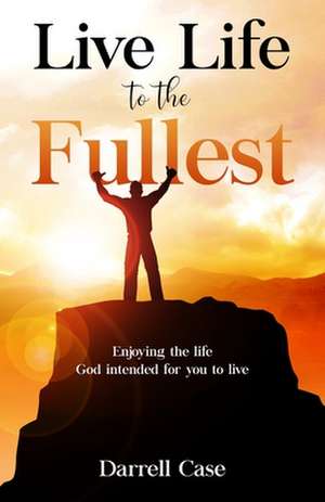 Live Life to the Fullest de Darrell Case