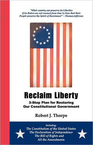 Reclaim Liberty: 3-Step Plan for Restoring Our Constitutional Government de MR Robert J. Thorpe