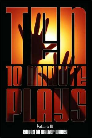 Ten 10-Minute Plays: Volume III de Walter Wykes