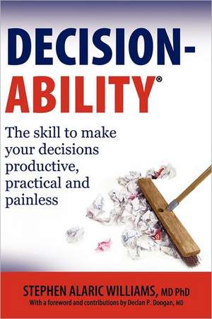 Decisionability: The Skill to Make Your Decisions Productive, Practical and Painless de Stephen Alaric Williams