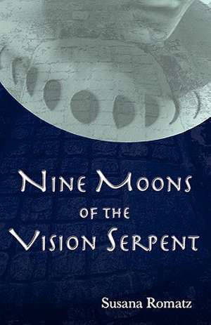 Nine Moons of the Vision Serpent: 400 Most Powerful Tips for Thriving at Work, Making Yourself Indispensable & Attaining Outrageous Success in Human Res de Susana Romatz