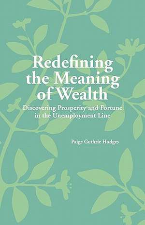 Redefining the Meaning of Wealth: Discovering Prosperity and Fortune in the Unemployment Line de Paige Guthrie Hodges