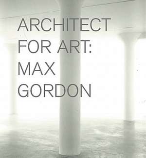 Max Gordon: Architect for Art de Nicholas Serota