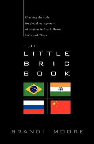 The Little Bric Book: Cracking the Code for Global Management of Projects in Brazil, Russia, India and China. de Brandi Moore