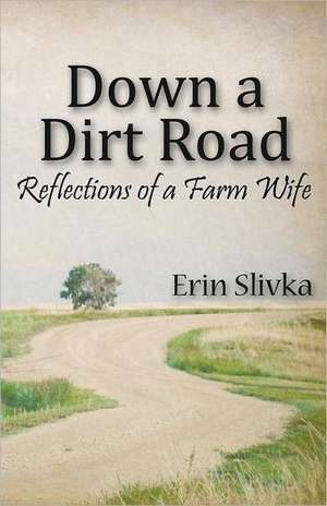 Down a Dirt Road: Reflections of a Farm Wife de Erin Slivka