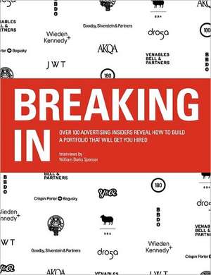 Breaking in: Over 130 Advertising Insiders Reveal How to Build a Portfolio That Will Get You Hired de William Burks Spencer