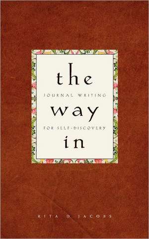 The Way In: Journal Writing for Self-Discovery de Rita D. Jacobs