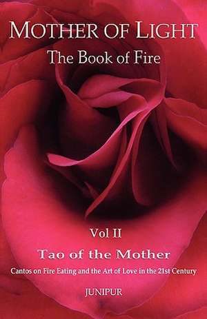 Mother of Light: Cantos on Fire Eating and the Art of Love in the 21st Century de Junipur