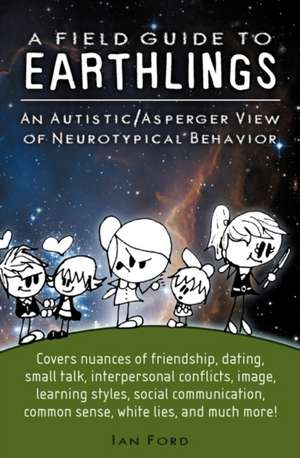 A Field Guide to Earthlings: An Autistic/Asperger View of Neurotypical Behavior de Ian Ford