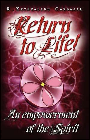 Return to Life: An Empowerment of the Spirit de R. Krystaline Carbajal