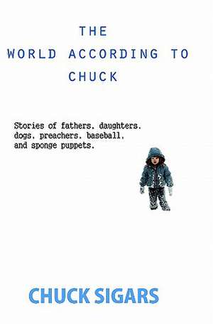 The World According to Chuck: Setting Our Heart on God de Chuck Sigars