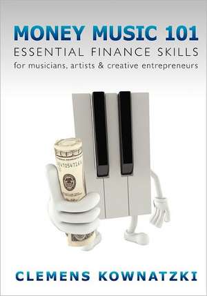 Money Music 101: Essential Finance Skills for Musicians, Artists & Creative Entrepreneurs de Clemens Kownatzki