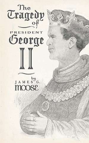 The Tragedy of President George II: Reflections de James G. Moose