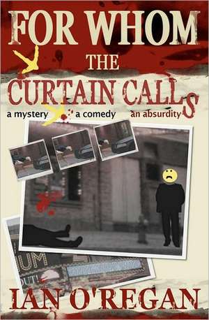 For Whom the Curtain Calls: Compleat & Unexpurgated de Ian O'Regan