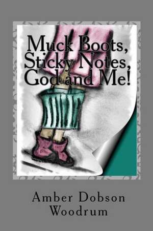 Muck Boots, Sticky Notes, God and Me!: Your Entrance Into the Apostles' Creed de Amber Dobson Woodrum