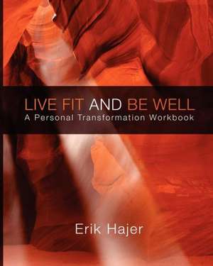 Live Fit and Be Well: A Personal Transformation Workbook de Erik Hajer