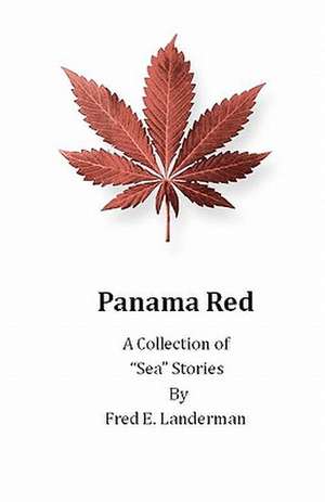 Panama Red - A Collection of Sea Stories: When Nothing Ever Goes According to Plan de Fred E. Landerman