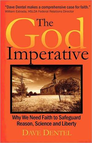 The God Imperative: Why We Need Faith to Safeguard Reason, Science and Liberty de Dave Dentel