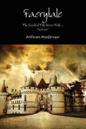 Faerytale the Greatest Tale Never Told... *Book One* de Aelfwynn MacGregor