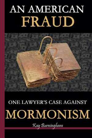 An American Fraud: One Lawyer's Case Against Mormonism de Kay Burningham