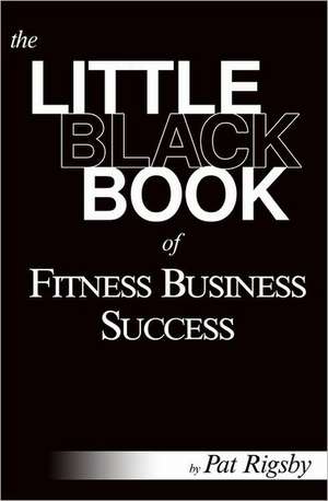 The Little Black Book of Fitness Business Success: Baptized N' Warm Milk the Collection Based on Temptations of the Flesh de Pat Rigsby